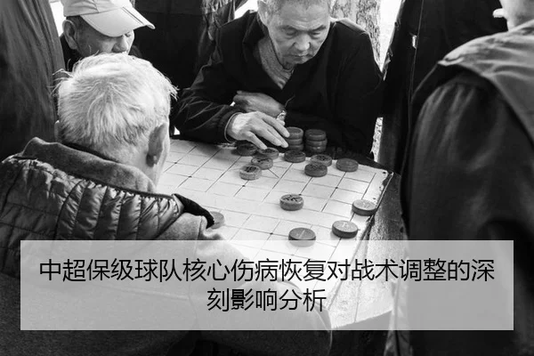 中超保级球队核心伤病恢复对战术调整的深刻影响分析