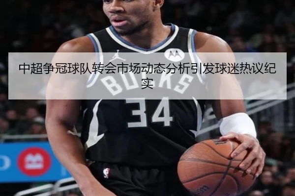 中超争冠球队转会市场动态分析引发球迷热议纪实